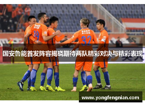 国安鲁能首发阵容揭晓期待两队精彩对决与精彩表现